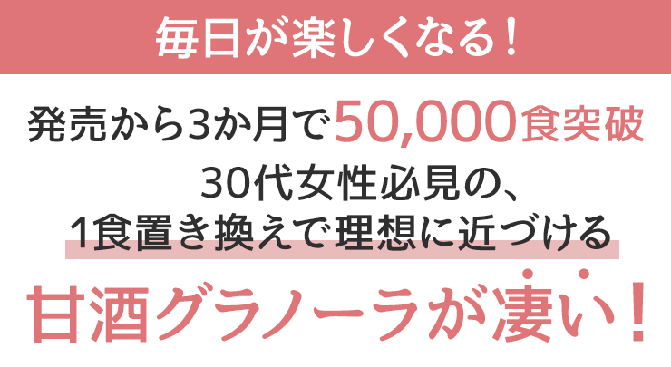 発売から3か月で50,000食突破 30代女性必見の、1食置き換えで理想に近づける甘酒グラノーラが凄い！